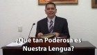 ¿Qué tan Poderosa es Nuestra Lengua? - Gonzalo Hernández